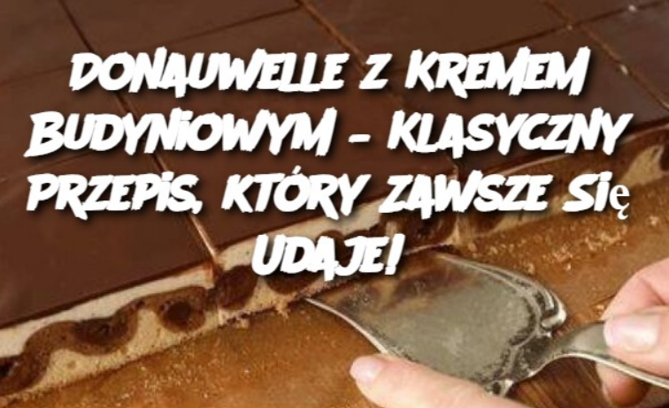 Donauwelle z Kremem Budyniowym – Klasyczny Przepis, który Zawsze Się Udaje!