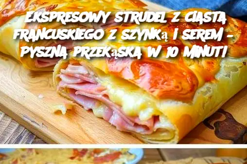 Ekspresowy strudel z ciasta francuskiego z szynką i serem – Pyszna przekąska w 10 minut!