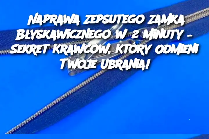 Naprawa Zepsutego Zamka Błyskawicznego w 2 Minuty – Sekret Krawców, Który Odmieni Twoje Ubrania!