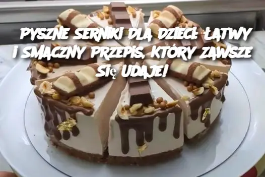 Pyszne Serniki Dla Dzieci: Łatwy i Smaczny Przepis, Który Zawsze Się Udaje!