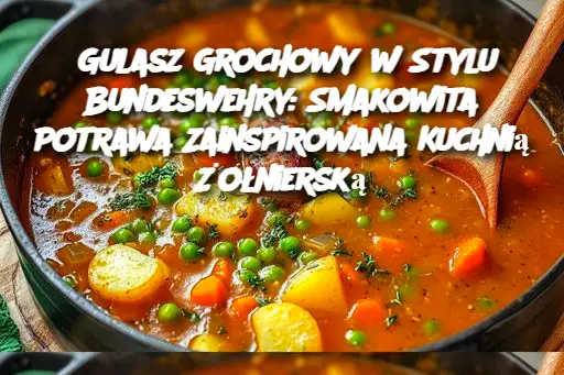 Gulasz Grochowy w Stylu Bundeswehry: Smakowita Potrawa Zainspirowana Kuchnią Żołnierską