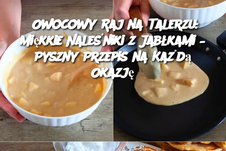 Owocowy Raj na Talerzu: Miękkie Naleśniki z Jabłkami – Pyszny Przepis na Każdą Okazję