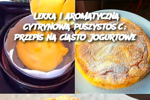 Lekka i Aromatyczna Cytrynowa Puszystość: Przepis na Ciasto Jogurtowe