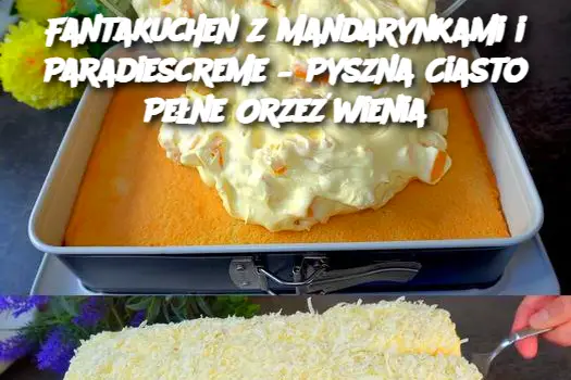 Fantakuchen z Mandarynkami i Paradiescreme – Pyszna Ciasto Pełne Orzeźwienia