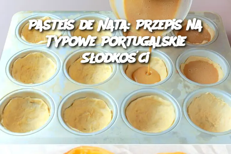 Pasteis de Nata: Przepis na Typowe Portugalskie Słodkości