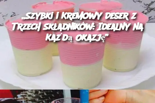 „Szybki i Kremowy Deser z Trzech Składników: Idealny na Każdą Okazję”