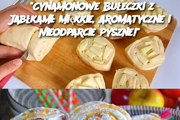 "Cynamonowe Bułeczki z Jabłkami: Miękkie, Aromatyczne i Nieodparcie Pyszne!"