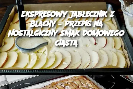 Ekspresowy Jabłecznik z Blachy – Przepis na Nostalgiczny Smak Domowego Ciasta