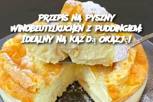 Przepis na Pyszny Windbeutelkuchen z Puddingiem: Idealny na Każdą Okazję!