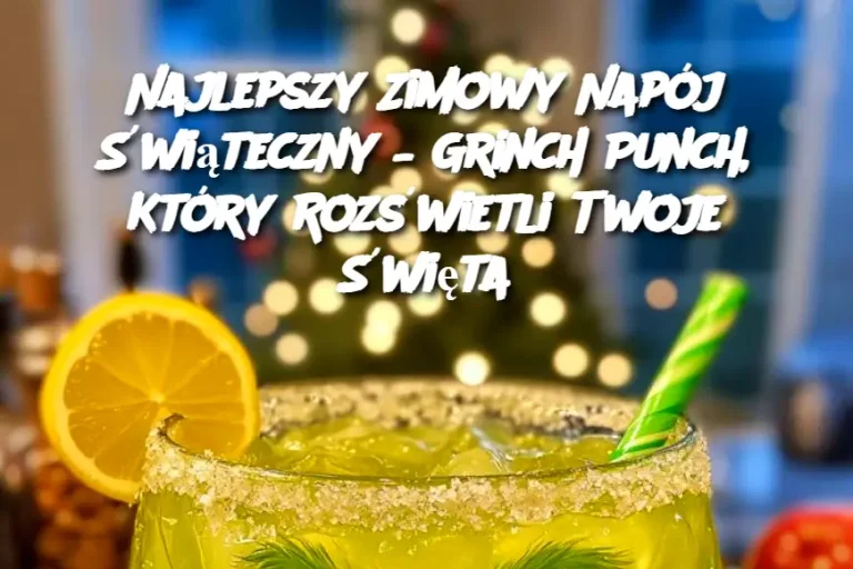 Najlepszy Zimowy Napój Świąteczny – Grinch Punch, Który Rozświetli Twoje Święta