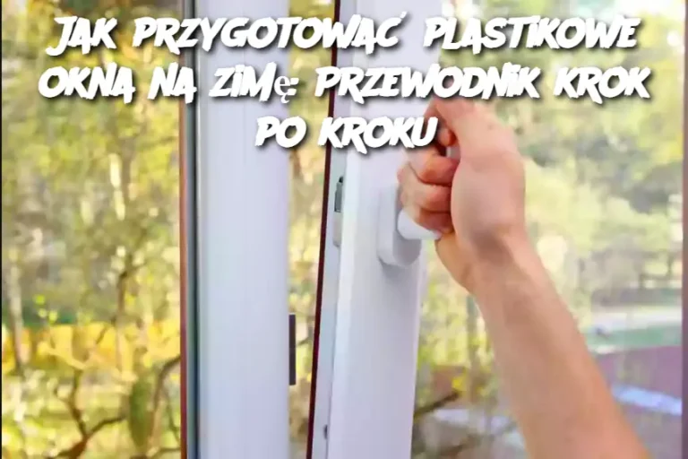 Jak przygotować plastikowe okna na zimę: Przewodnik krok po kroku