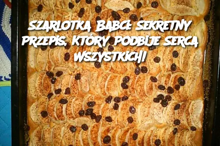 Szarlotka Babci: Sekretny Przepis, Który Podbije Serca Wszystkich!