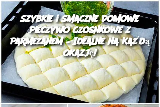 Szybkie i Smaczne Domowe Pieczywo Czosnkowe z Parmezanem – Idealne na Każdą Okazję!