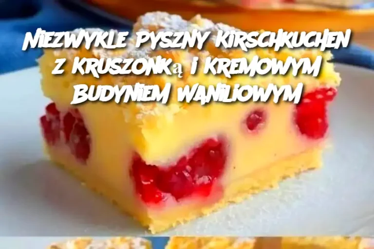 Niezwykle Pyszny Kirschkuchen z Kruszonką i Kremowym Budyniem Waniliowym