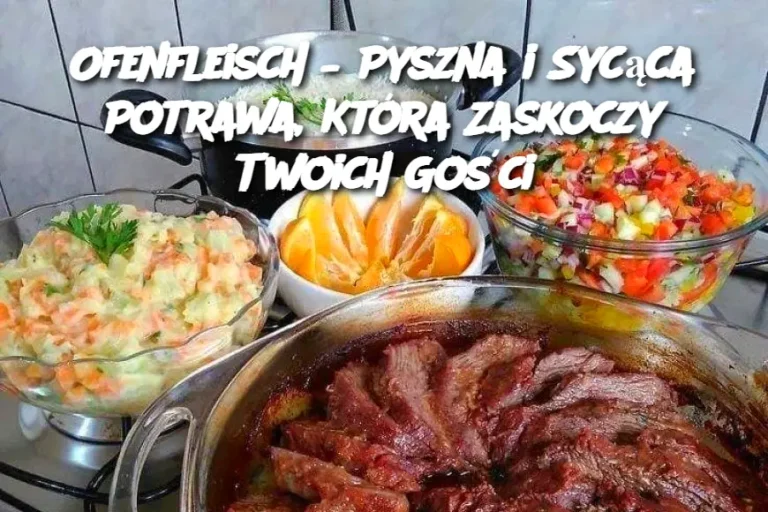 Ofenfleisch – Pyszna i Sycąca Potrawa, Która Zaskoczy Twoich Gości