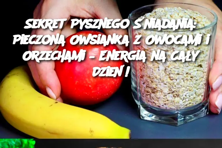 Sekret Pysznego Śniadania: Pieczona Owsianka z Owocami i Orzechami – Energia na Cały Dzień!