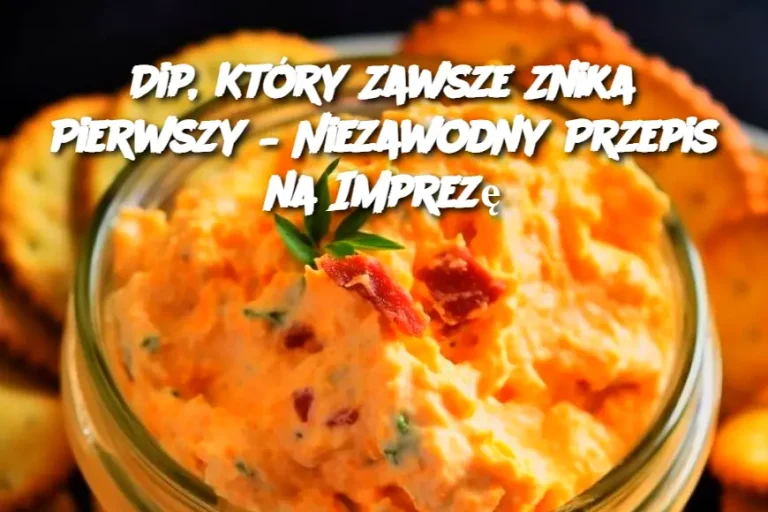 Dip, Który Zawsze Znika Pierwszy – Niezawodny Przepis na Imprezę