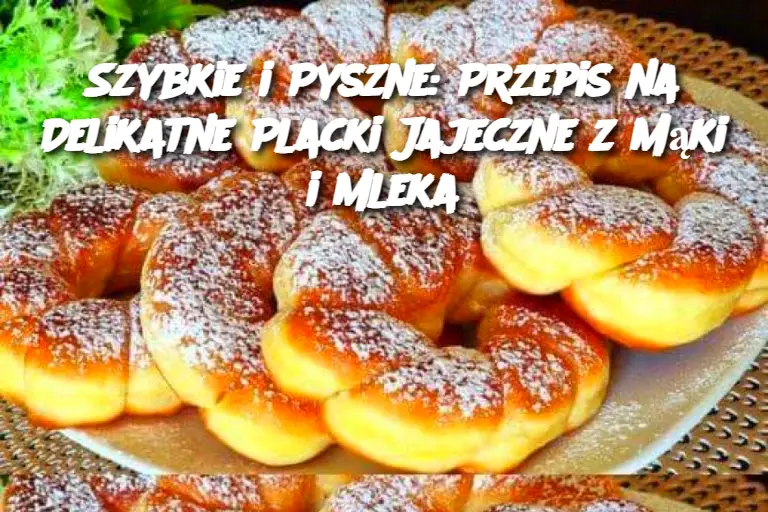 Szybkie i Pyszne: Przepis na Delikatne Placki Jajeczne z Mąki i Mleka