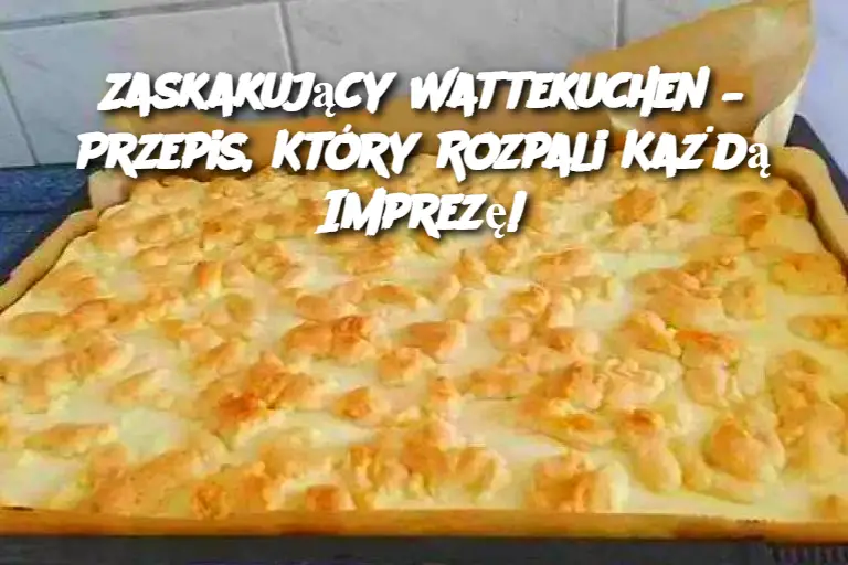 Zaskakujący Wattekuchen – Przepis, Który Rozpali Każdą Imprezę!