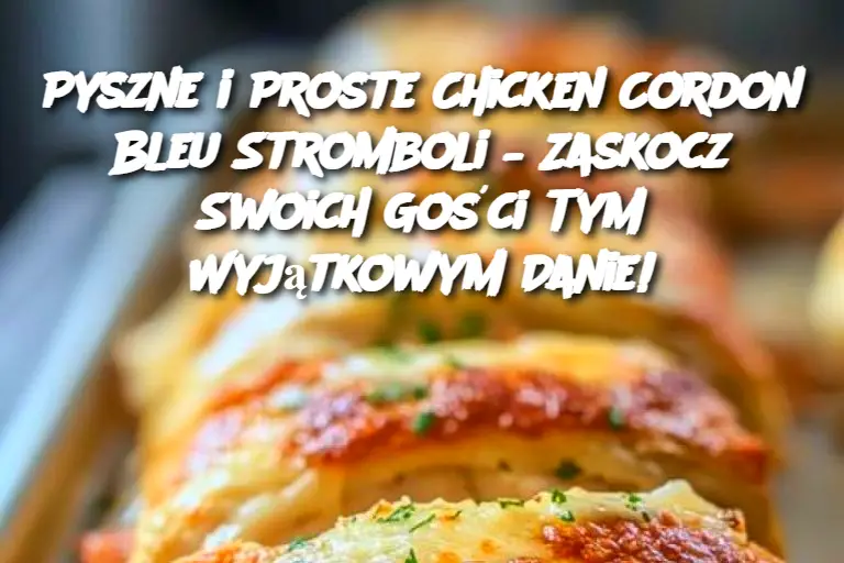 Pyszne i Proste Chicken Cordon Bleu Stromboli – Zaskocz Swoich Gości Tym Wyjątkowym Danie!