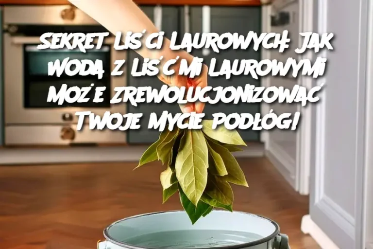 Sekret Liści Laurowych: Jak Woda z Liśćmi Laurowymi Może Zrewolucjonizować Twoje Mycie Podłóg!