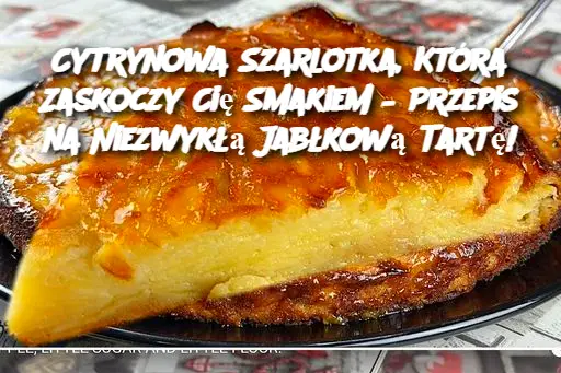 Cytrynowa Szarlotka, Która Zaskoczy Cię Smakiem – Przepis na Niezwykłą Jabłkową Tartę!