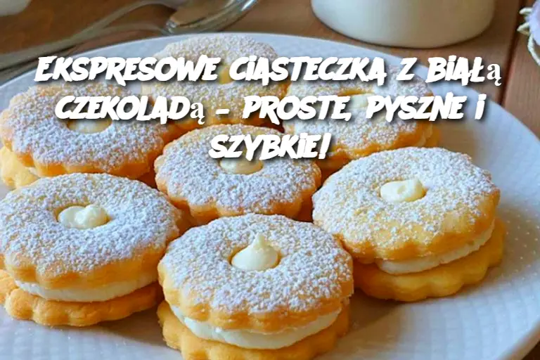 Ekspresowe ciasteczka z białą czekoladą – proste, pyszne i szybkie!