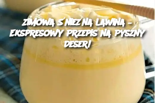 Zimowa Śnieżna Lawina – Ekspresowy Przepis na Pyszny Deser!