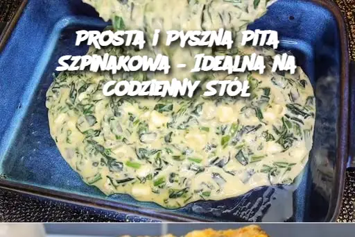 Prosta i Pyszna Pita Szpinakowa – Idealna na Codzienny Stół