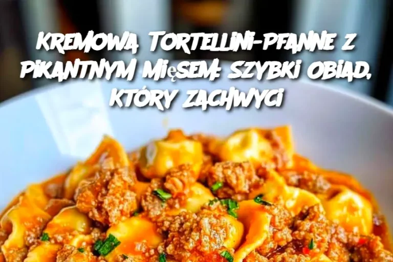 Kremowa Tortellini-Pfanne z Pikantnym Mięsem: Szybki Obiad, Który Zachwyci