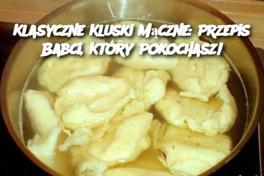 Klasyczne Kluski Mączne: Przepis Babci, Który Pokochasz!