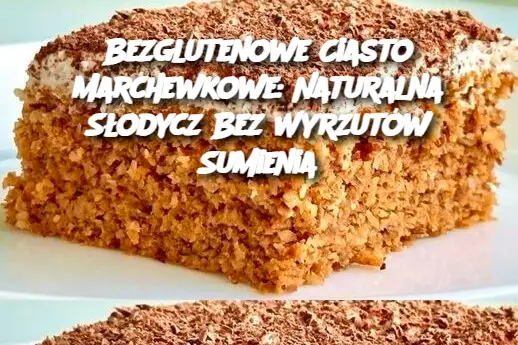 Bezglutenowe Ciasto Marchewkowe: Naturalna Słodycz Bez Wyrzutów Sumienia