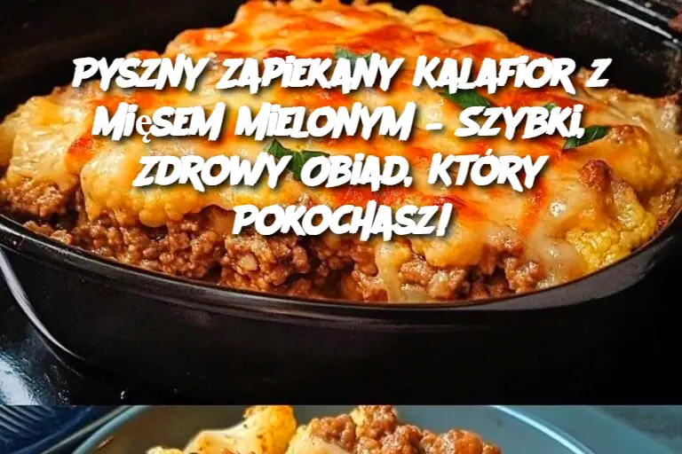 Pyszny Zapiekany Kalafior z Mięsem Mielonym – Szybki, Zdrowy Obiad, Który Pokochasz!