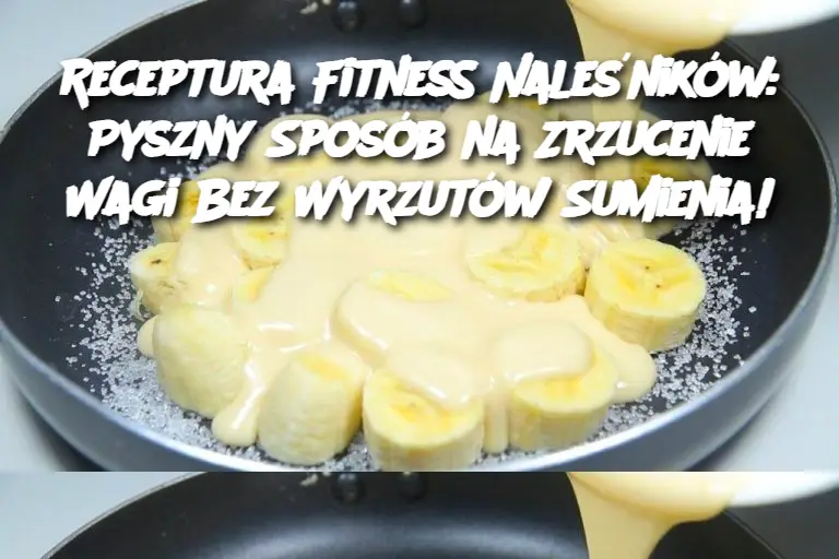 Receptura Fitness Naleśników: Pyszny Sposób na Zrzucenie Wagi Bez Wyrzutów Sumienia!