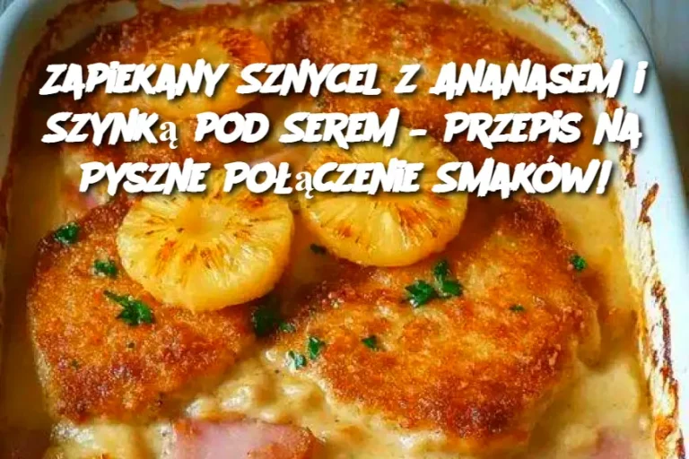 Zapiekany Sznycel z Ananasem i Szynką pod Serem – Przepis na Pyszne Połączenie Smaków!