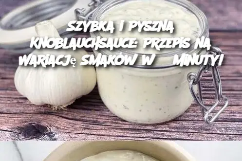 Szybka i Pyszna Knoblauchsauce: Przepis na Wariację Smaków w 3 Minuty!