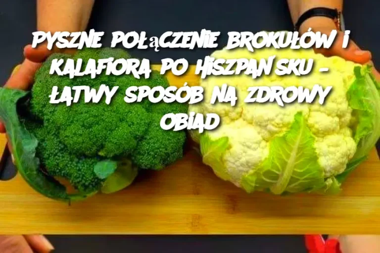 Pyszne połączenie brokułów i kalafiora po hiszpańsku – łatwy sposób na zdrowy obiad