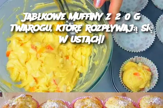 Jabłkowe muffiny z 250 g twarogu, które rozpływają się w ustach!