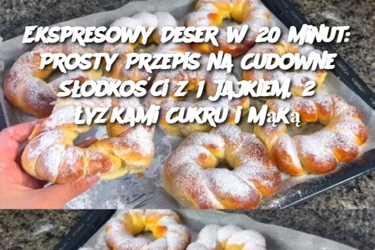 Ekspresowy Deser w 20 Minut: Prosty Przepis na Cudowne Słodkości z 1 Jajkiem, 2 Łyżkami Cukru i Mąką