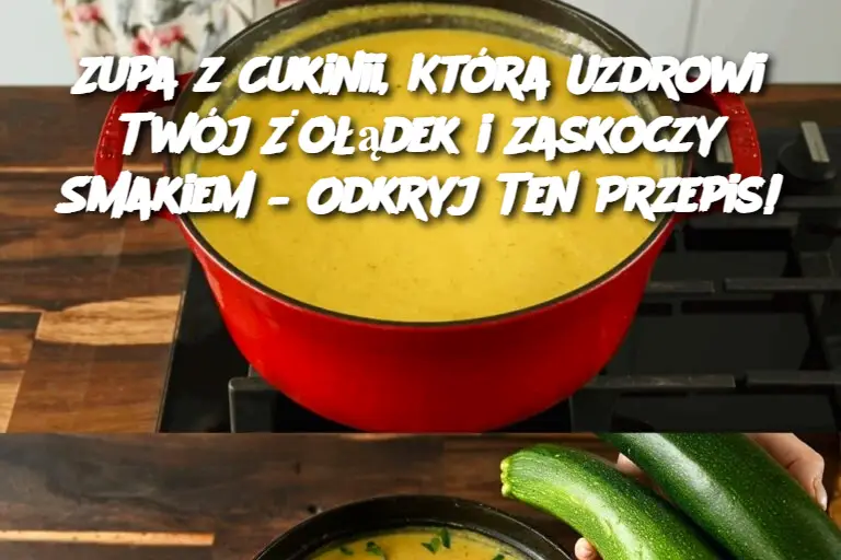 Zupa z Cukinii, Która Uzdrowi Twój Żołądek i Zaskoczy Smakiem – Odkryj Ten Przepis!