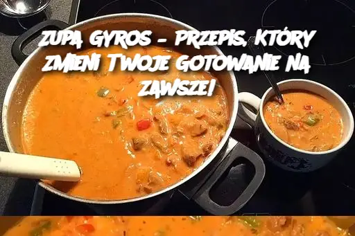 Zupa Gyros – Przepis, Który Zmieni Twoje Gotowanie na Zawsze!